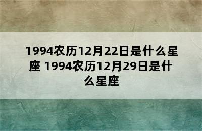 1994农历12月22日是什么星座 1994农历12月29日是什么星座